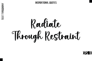 Radiate Through Restraint  -Modern Stylish Typography Lettering Motivational Quote Vector Design