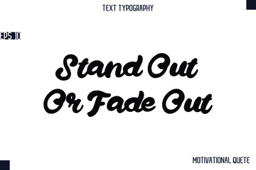 Stand Out Or Fade Out  -Business Quotes Or Motivational Quotes Stylish Hand Lettering Bold Typography