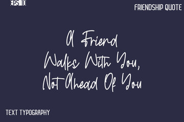 A Friend Walks With You, Not Ahead Of You    -Best Friendship Message Minimalistic Cursive Typography Vector