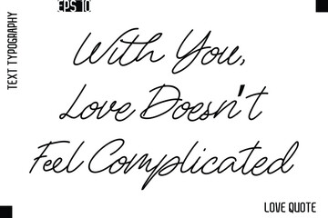 With You, Love Doesn’t Feel Complicated  -Love Saying Vector Handwritten Cursive Lettering Design