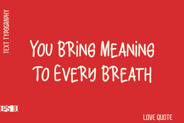 You Bring Meaning To Every Breath    -Romantic Love Phrase Stylish Bold Typography Lettering Text Design