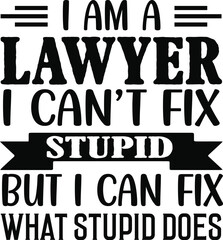 I am A Lawyer I Can't Fix Stupid But I Can Fix What Stupid Does Svg