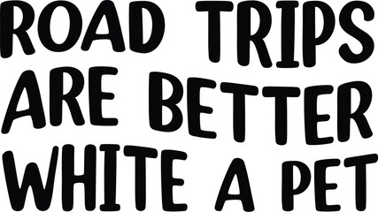  Road Trips Are Better White a Pet Svg