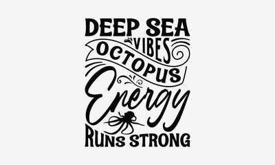 Deep Sea Vibes Octopus Energy Runs Strong - Octopus T-Shirt Design, Handmade Calligraphy Vector Illustration, Posters, Cards, Isolated White Background.
