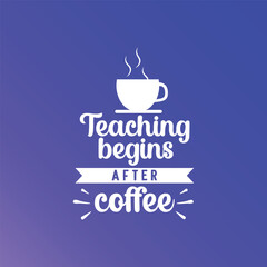 Teacher Quote Design – Teaching Begins After Coffee Typography Template