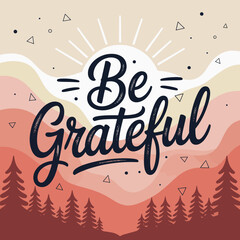 Inspirational 'be grateful' typography poster with mountain landscape and sunrise warm tones positive message art vector