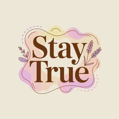 Inspirational 'stay true' typography design with soft watercolor brush strokes and delicate floral accents for positive affirmation and self-expression vector
