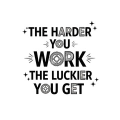 Vector art of the harder you work, the luckier you get design