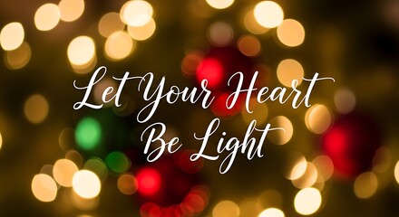 Heart's Soft Glow: A soft, dreamy bokeh of festive lights and ornaments set the stage for the hopeful message. Let Your Heart Be Light.