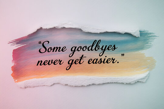 Inspirational quote some goodbyes never get easier amidst colorful watercolor brushstrokes