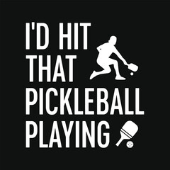 I'd hit that pickleball playing typography graphics tshirt design