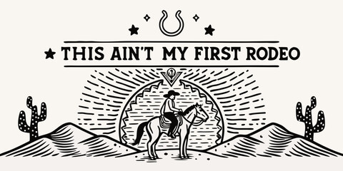 This ain t my first rodeo cowboy on horseback in desert landscape with cacti and horseshoe emblem