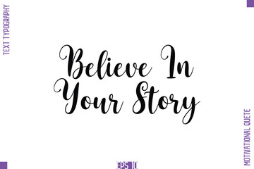 Believe In Your Story  -Self Confidence and Self Belief Inspirational Quotes Cursive Typescript Text Lettering