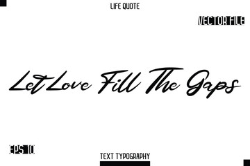 Let Love Fill The Gaps    -minimalist Life saying Stylish Typography Cursive Text Vector Design