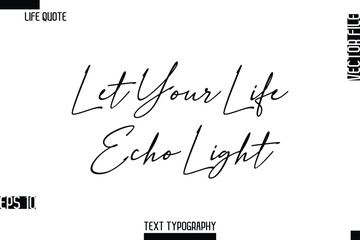 Let Your Life Echo Light   -Inspirational Life Quotes Stylish Cursive Typography Text Vector Design