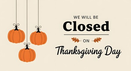 We will be closed on thanksgiving day sign with pumpkins
