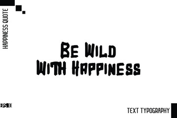 Be Wild With Happiness   -Motivational Happiness Phrase Hand Drawn Brush Typography Lettering Vector