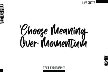 Choose Meaning Over Momentum   -Minimalist Life Quote Modern Cursive Calligraphy Text EPS Vector