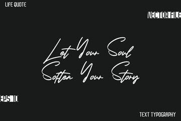 Let Your Soul Soften Your Story  -Motivational Life Quotes Stylish Cursive Typography Text Design