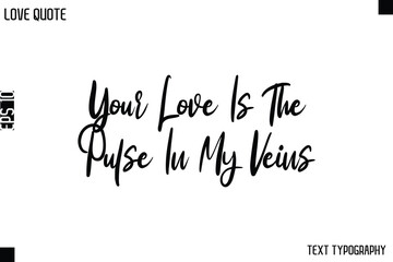 Your Love Is The Pulse In My Veins   -Love Quotes Premium Calligraphy Cursive Lettering Design