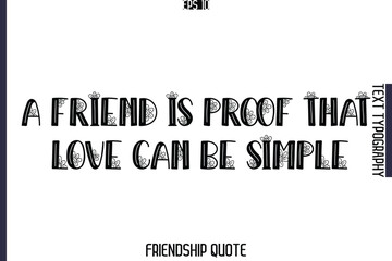 A Friend Is Proof That Love Can Be Simple   -Popular Friendship Message Vintage Typography Text Design