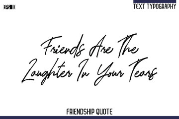Friends Are The Laughter In Your Tears   -Trendy Friendship Quote Brush Hand Drawn Text Lettering Vector