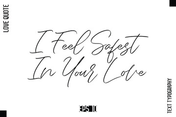I Feel Safest In Your Love   -Elegant Love Quotes Elegant Cursive Calligraphy Vector Typography Design