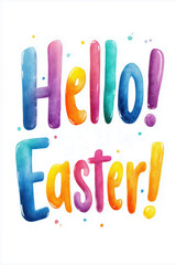 colorful “Hello Easter!” greeting is written in bold, shiny letters with a playful design, evoking festive springtime joy and celebration