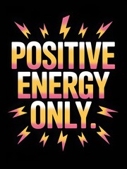 Bold typography illustration of the quote Positive energy only with lightning icons and vibrant gradients