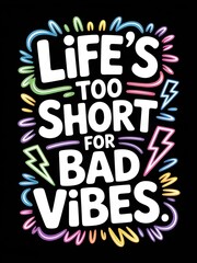 Playful typography illustration of the quote Life is too short for bad vibes with neon lightning doodles