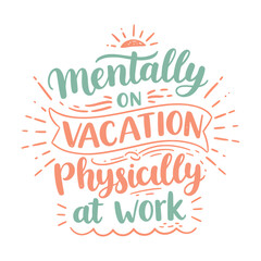 Fototapeta premium Mentally On Vacation Physically At Work Funny Quote Typography