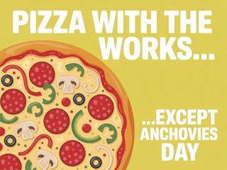 Delicious pizza with the works except anchovies day text overlay on yellow background