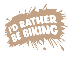 Cyclist I'd Rather Be Riding My Bike Biking Splash of Color Drops Bicycle Passion Sport Logo