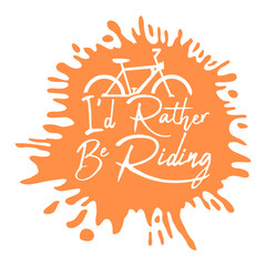 Cyclist I'd Rather Be Riding My Bike Biking Splash of Color Drops Bicycle Passion Sport Logo