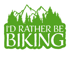 Cycling Mountains I'd Rather Be Biking Forrest Mountains Bicycle Passion Sport Nature Logo 