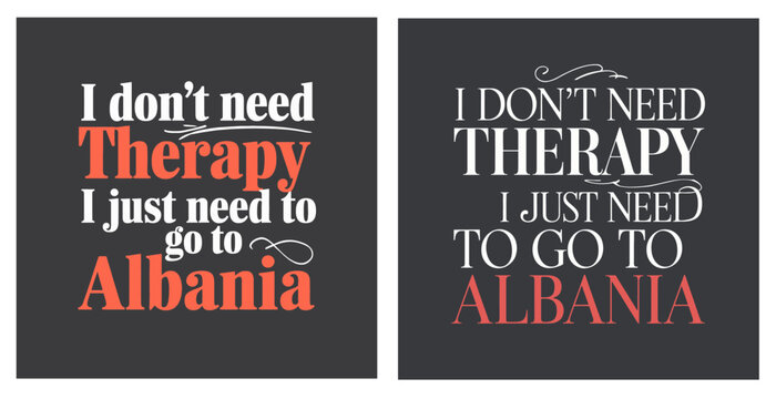 I Don't Need Therapy I Just Need To Go To Albania Typography Quote Poster Set - Powered by Adobe