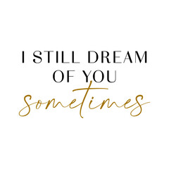 Elegant minimalist wall art featuring the quote “I Still Dream of You Sometimes” in stylish black and gold fonts. Perfect for romantic home decor, posters, and prints.