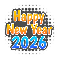 Happy New Year 2026 Cartoon Bubble Halftone Style Vector Illustration