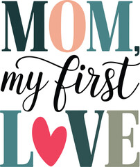 Mom, My First Love Typography Quote for Mother's Day