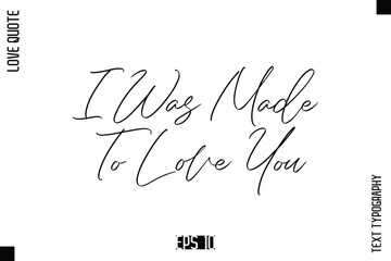 I Was Made To Love You   -Elegant Love Quotes Elegant Cursive Calligraphy Vector Typography Design