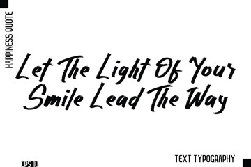 Let The Light Of Your Smile Lead The Way  -Happiness Inspiring Quote Brush Hand Lettering Text Design