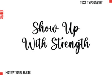 Show Up With Strength  Bold Motivational Quote Typography Text Lettering Design for Perseverance
