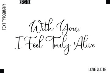 With You, I Feel Truly Alive  -Love Saying Vector Handwritten Cursive Lettering Design