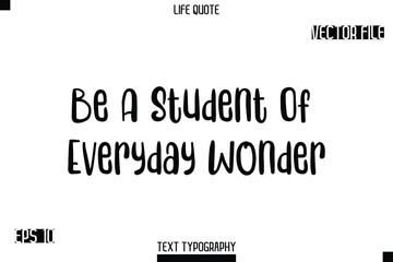 Be A Student Of Everyday Wonder   -Modern Aesthetic Life Quotes Bold Typography Vector Text Sign
