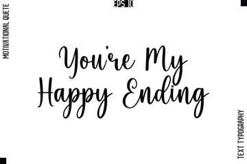 You’re My Happy Ending   -Love and Relationship Inspirational Quotes Vector Text Typography Cursive Lettering