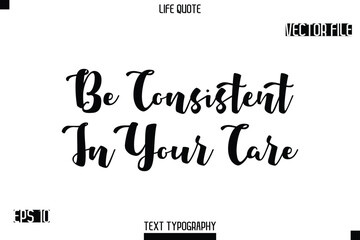 Be Consistent In Your Care  -minimalist Life saying Stylish Bold Typography Cursive Text Vector Design