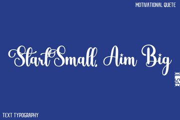 Start Small, Aim Big   -Motivational Success Quotes Modern Typography Text