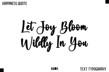 Fototapeta premium Let Joy Bloom Wildly In You -Happiness Message Handwritten Lettering Cursive Typography Quote Vector Design