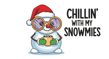 A cheerful snowman with festive attire and eyewear, enjoys a warming beverage, with the CHILLIN' WITH MY SNOWMIES in front of white background, embodying winter comfort and good cheer. 