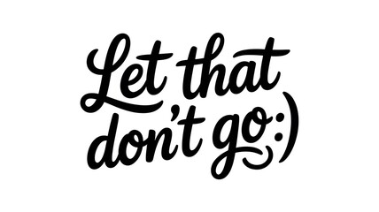 Playful Cursive Typography with Phrase 'Let That Don’t Go :)' on White Background